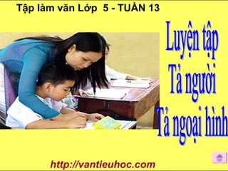 Tập làm văn Lớp 5 - TUẦN 13
http://vantieuhoc.com
 