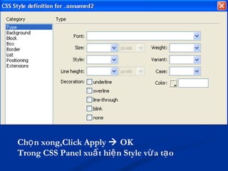 Ch n xong,Click Applyọ  OK
Trong CSS Panel xu t hi n Style v a t oấ ệ ừ ạ
 