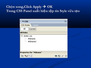 Ch n xong,Click Applyọ  OK
Trong CSS Panel xu t hi n t p tin Style v a t oấ ệ ậ ừ ạ
 
