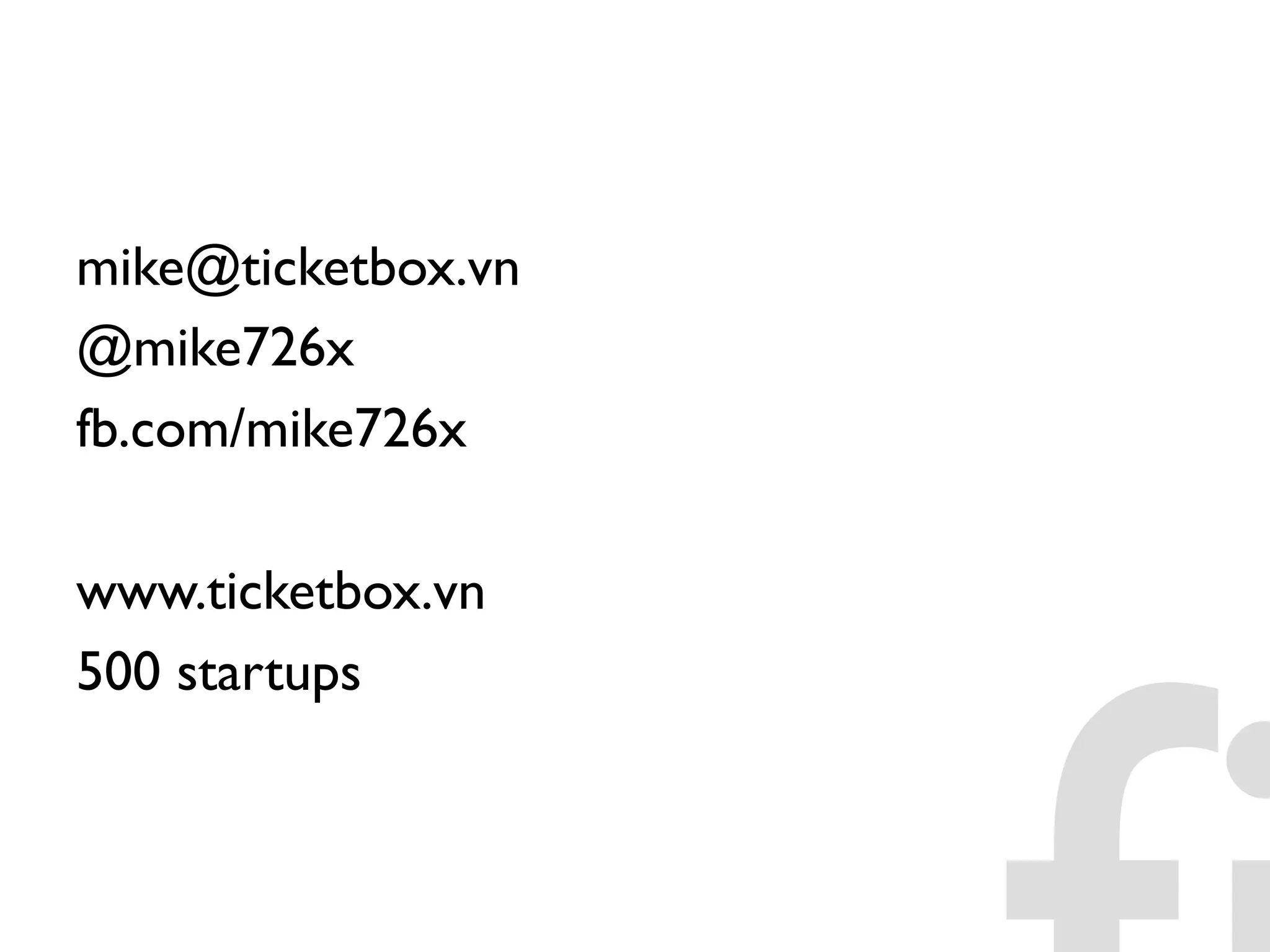 mike@ticketbox.vn
@mike726x
fb.com/mike726x
www.ticketbox.vn
500 startups
 