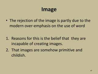 ImageThe rejection of the image is partly due to the modern over-emphasis on the use of word Reasons for this is the belief that  they are incapable of creating images.That images are somehow primitive and childish.47