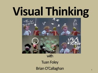 Visual Thinking with Tuan Foley Brian O’Callaghan 1 