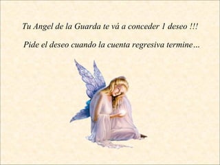 Tu Angel de la Guarda te vá a conceder 1 deseo !!! Pide el deseo cuando la cuenta regresiva termine…