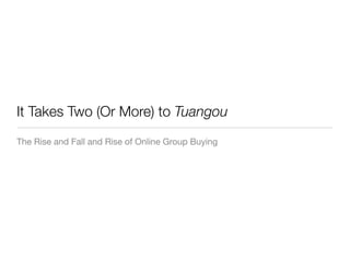 It Takes Two (Or More) to Tuangou
The Rise and Fall and Rise of Online Group Buying
 