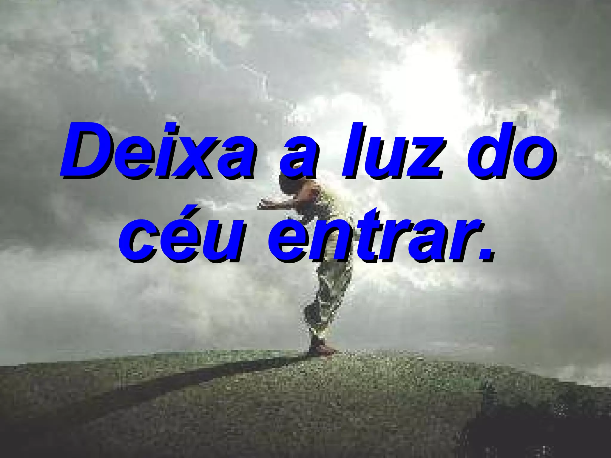 Deixa a luz do céu entrar.