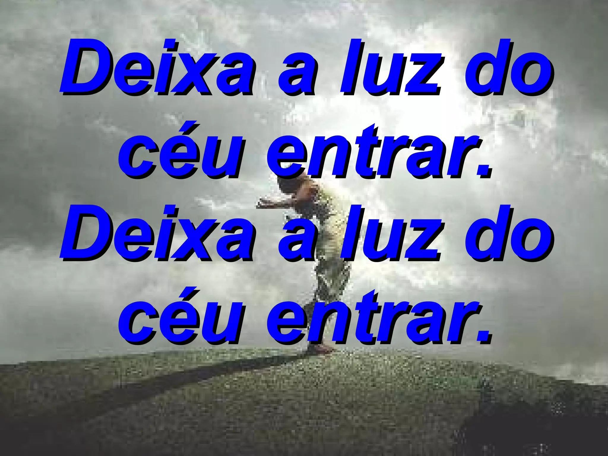 Deixa a luz do céu entrar. Deixa a luz do céu entrar.