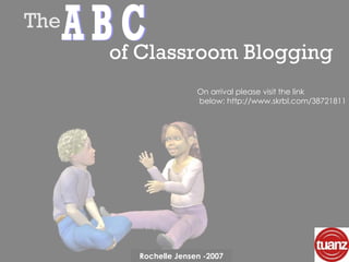 On arrival please visit the link  below:   http://www.skrbl.com/38721811 of Classroom Blogging A B C The Rochelle Jensen -2007 