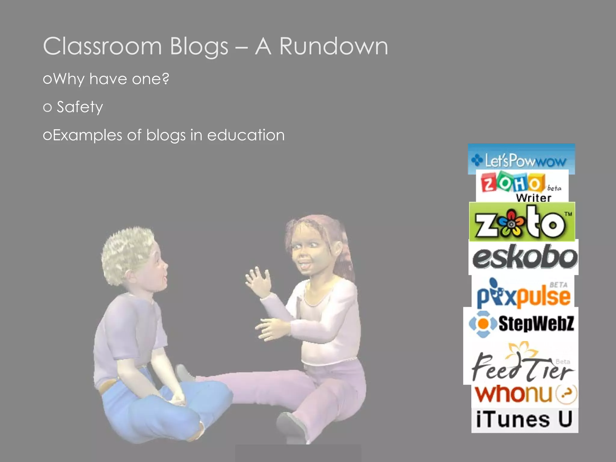 Classroom Blogs – A Rundown Why have one? Safety Examples of blogs in education 