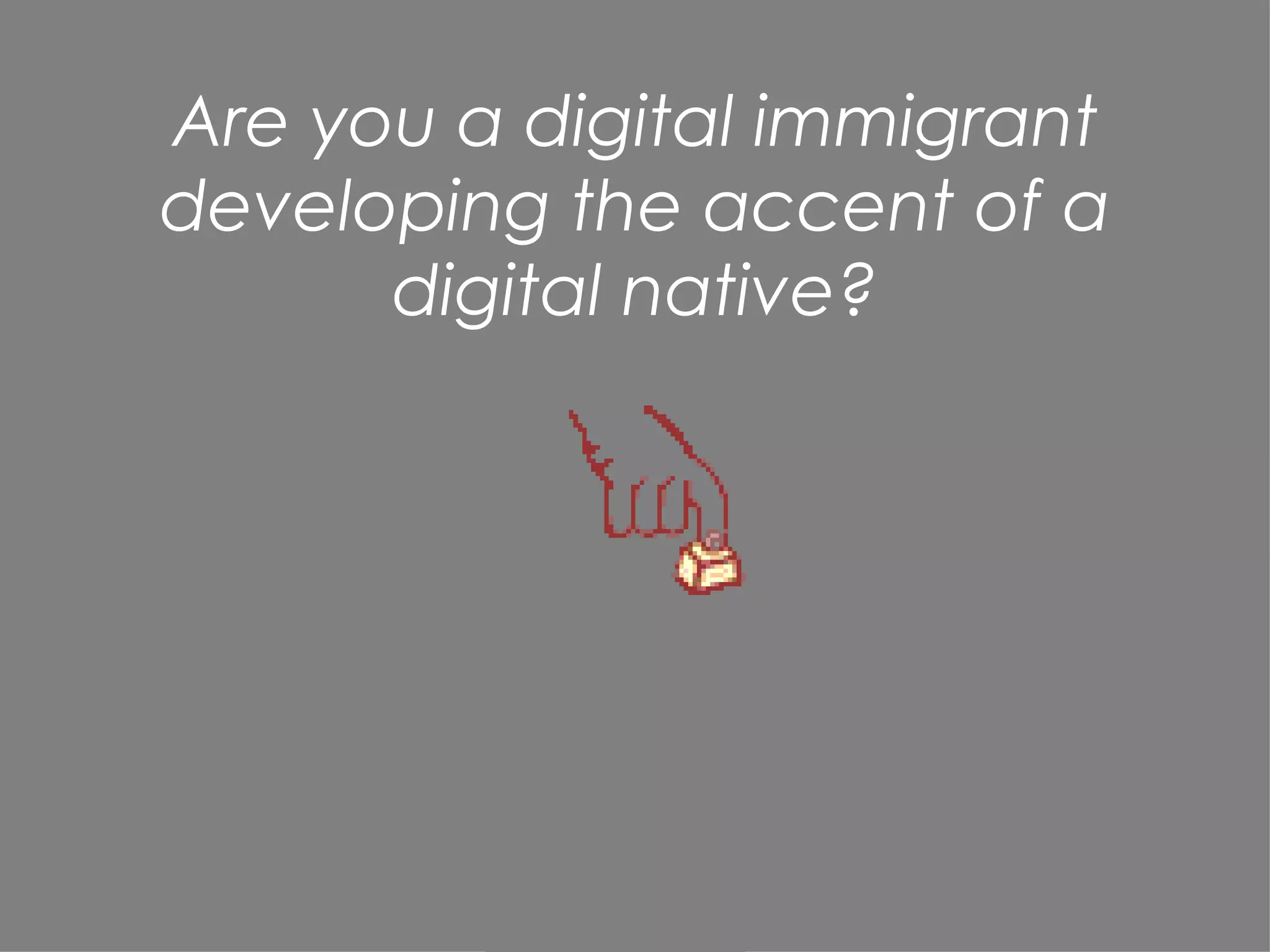 Are you a digital immigrant developing the accent of a digital native? 