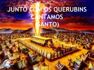 JUNTO COM OS QUERUBINS
      CANTAMOS
       (SANTO)
 