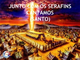 JUNTO COM OS SERAFINS
     CANTAMOS
       (SANTO)
 