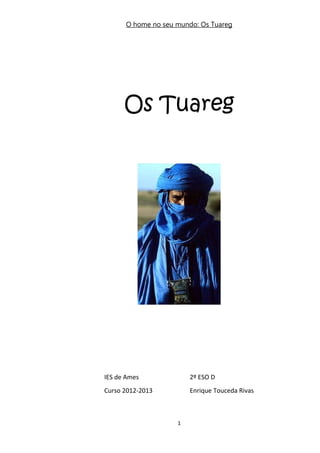 O home no seu mundo: Os Tuareg
Os Tuareg
1
IES de Ames
Curso 2012-2013
2º ESO D
Enrique Touceda Rivas
 
