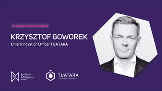 AI & BIG DATA CONGRESS
KRZYSZTOF GOWOREK
Chief Innovation Officer TUATARA
AI & BIG DATA CONGRESS
 