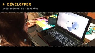 # DÉVELOPPER
Interactions et scénarios
 