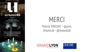 MERCI
Patrick VINCENT - @pvin
UrbanLab - @museolab
 