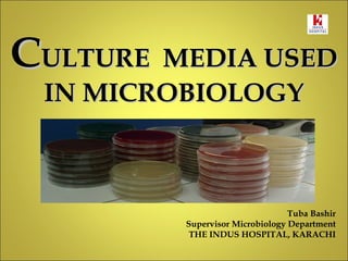 CCULTURE MEDIA USEDULTURE MEDIA USED
IN MICROBIOLOGYIN MICROBIOLOGY
Tuba Bashir
Supervisor Microbiology Department
THE INDUS HOSPITAL, KARACHI
 