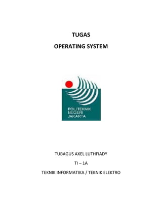 TUGAS
     OPERATING SYSTEM




     TUBAGUS AXEL LUTHFIADY
              TI – 1A
TEKNIK INFORMATIKA / TEKNIK ELEKTRO
 