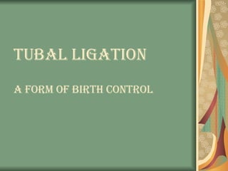 Tubal Ligation  a Form of Birth control 