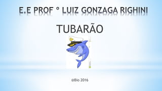 TUBARÃO
@Bio 2016
 