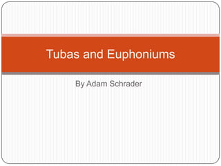 Tubas and Euphoniums
By Adam Schrader

 