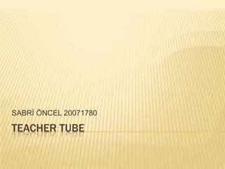 TEACHER TUBE SABRİ ÖNCEL 20071780 