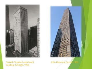 DeWitt-Chestnut apartment
building, Chicago 1965
John Hancock Center 1969
 