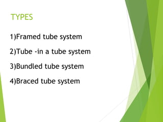 TYPES
1)Framed tube system
2)Tube -in a tube system
3)Bundled tube system
4)Braced tube system
 