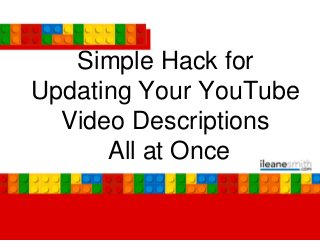 Simple Hack for
Updating Your YouTube
Video Descriptions
All at Once
 