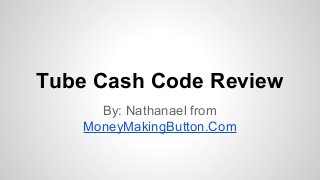 Tube Cash Code Review
By: Nathanael from
MoneyMakingButton.Com

 