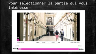 Pour sélectionner la partie qui vous
intéresse
 