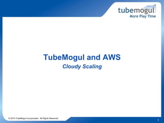 © 2010 TubeMogul Incorporated.  All Rights Reserved. TubeMogul and AWS Cloudy Scaling 