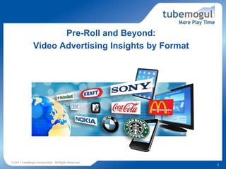 Pre-Roll and Beyond:
                Video Advertising Insights by Format




© 2011 TubeMogul Incorporated. All Rights Reserved.
                                                       1
 
