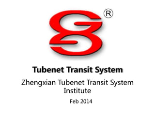 Tubenet Transit System
Zhengxian Tubenet Transit System
Institute
Feb 2014
 