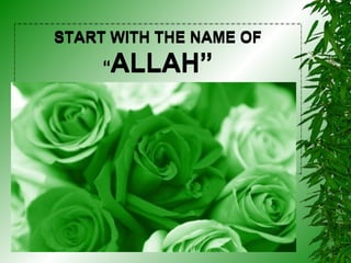 START WITH THE NAME OF
     “   ALLAH”




                         1
 