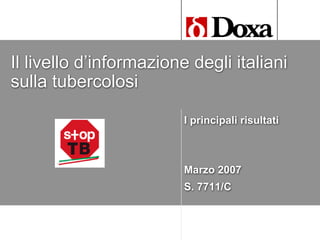 Il livello d’informazione degli italiani
sulla tubercolosi
I principali risultati

Marzo 2007
S. 7711/C

 