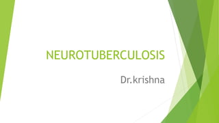 NEUROTUBERCULOSIS
Dr.krishna
 
