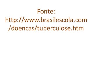 Fonte:
http://www.brasilescola.com
 /doencas/tuberculose.htm
 