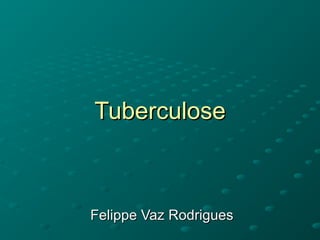 TuberculoseTuberculose
Felippe Vaz RodriguesFelippe Vaz Rodrigues
 