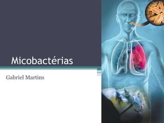 Micobactérias
Gabriel Martins
 