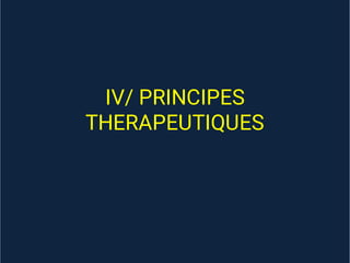 IV/ PRINCIPES
THERAPEUTIQUES
 