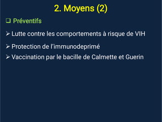 2. Moyens (2)




Préventifs
Lutte contre les comportements à risque de VIH
Protection de l’immunodeprimé
Vaccination par le bacille de Calmette et Guerin
 