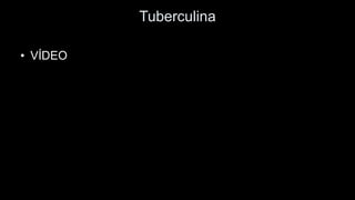 Tuberculina 
•VÍDEO  