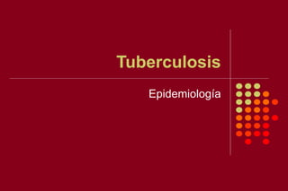 Tuberculosis
Epidemiología
 