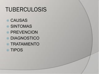 TUBERCULOSIS
 CAUSAS
 SINTOMAS
 PREVENCION
 DIAGNOSTICO
 TRATAMIENTO
 TIPOS
 