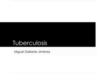 Tuberculosis
Miguel Gallardo Jiménez

 