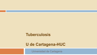 Tuberculosis
U de Cartagena-HUC
Universidad de Cartagena
 