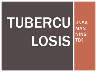 UNSA 
MAN 
NING 
TB? 
TUBERCU 
LOSIS 
 