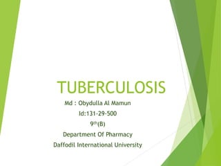 TUBERCULOSIS
Md : Obydulla Al Mamun
Id:131-29-500
9th(B)
Department Of Pharmacy
Daffodil International University
 