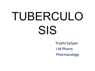 TUBERCULO
SIS
Tripthi Saliyan
I M Pharm
Pharmacology
1
 