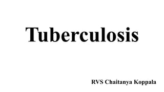Tuberculosis
RVS Chaitanya Koppala
 